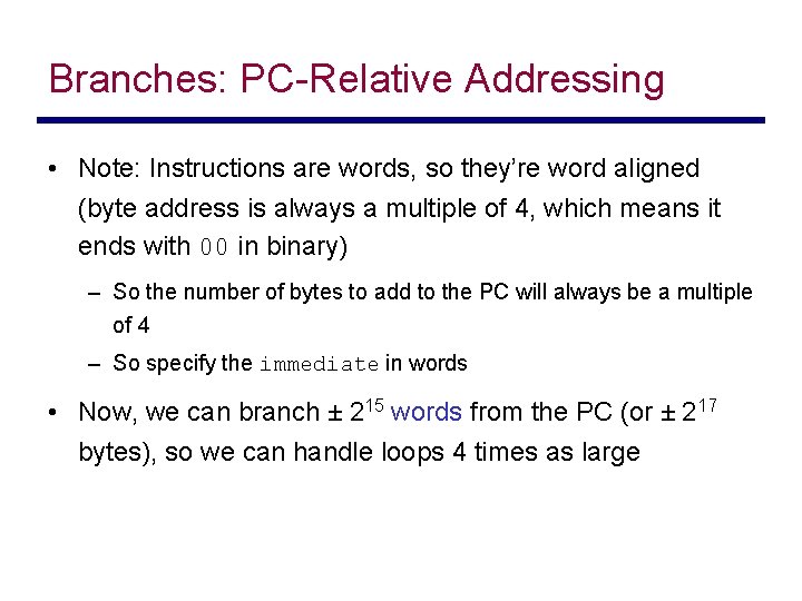 Branches: PC-Relative Addressing • Note: Instructions are words, so they’re word aligned (byte address