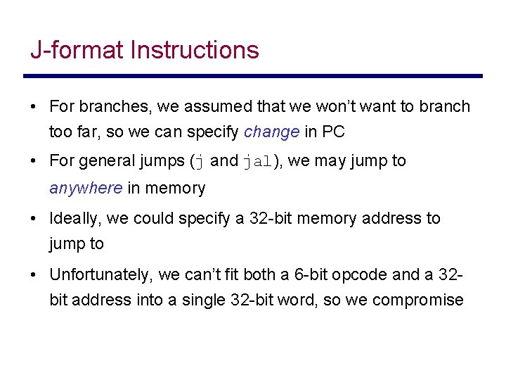 J-format Instructions • For branches, we assumed that we won’t want to branch too