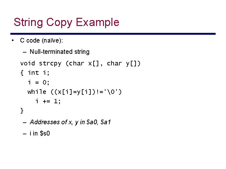String Copy Example • C code (naïve): – Null-terminated string void strcpy (char x[],
