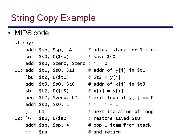 String Copy Example • MIPS code: strcpy: addi $sp, -4 # adjust stack for
