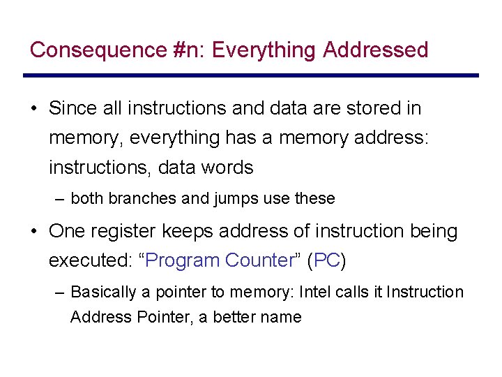 Consequence #n: Everything Addressed • Since all instructions and data are stored in memory,