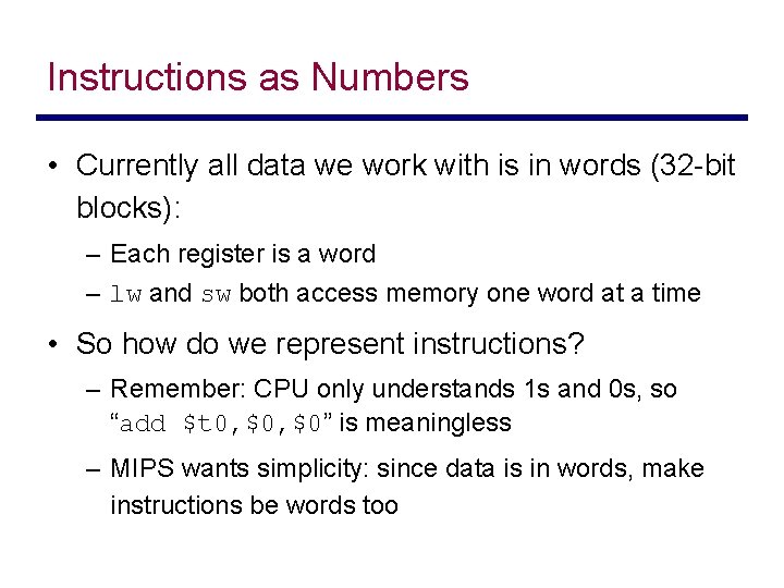 Instructions as Numbers • Currently all data we work with is in words (32