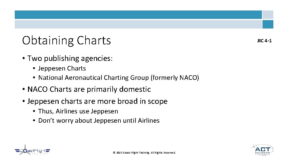 Obtaining Charts JIC 4 -1 • Two publishing agencies: • Jeppesen Charts • National