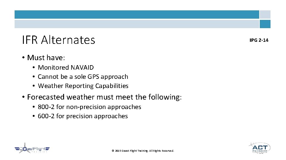 IFR Alternates IPG 2 -14 • Must have: • Monitored NAVAID • Cannot be
