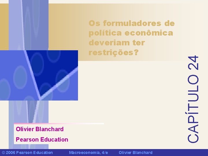 Olivier Blanchard Pearson Education © 2006 Pearson Education Macroeconomia, 4/e Olivier Blanchard CAPÍTULO 24