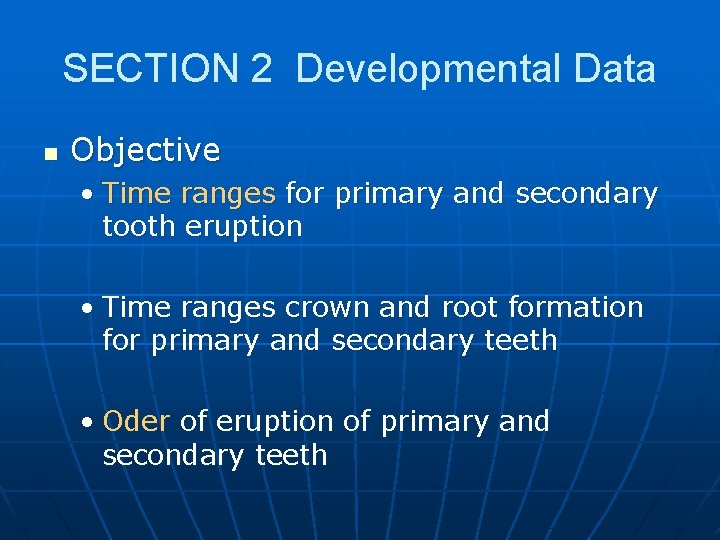 SECTION 2 Developmental Data n Objective • Time ranges for primary and secondary tooth