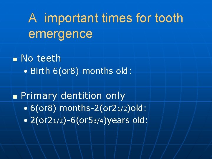A important times for tooth emergence n No teeth • Birth 6(or 8) months