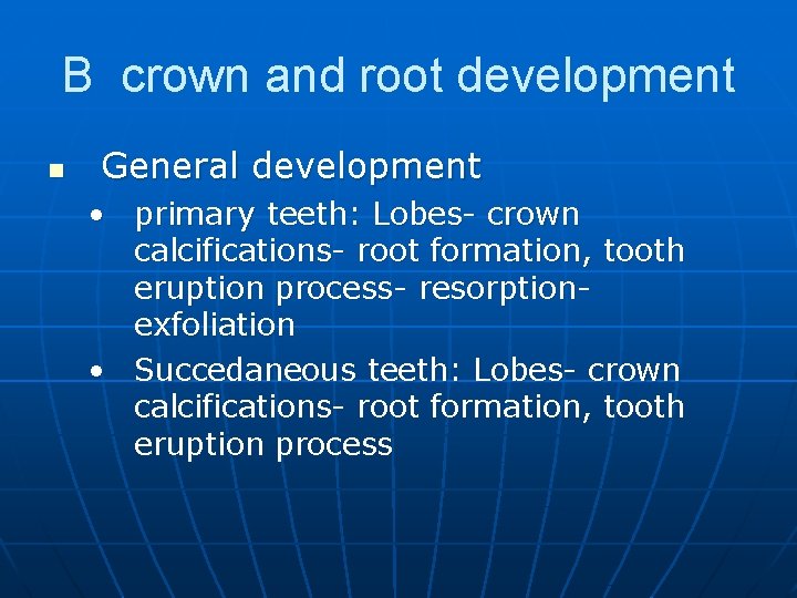 B crown and root development n General development • primary teeth: Lobes- crown calcifications-