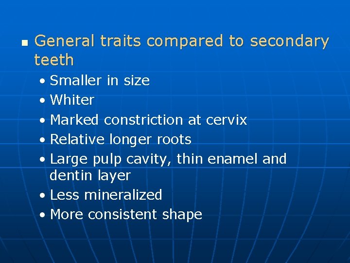 n General traits compared to secondary teeth • Smaller in size • Whiter •