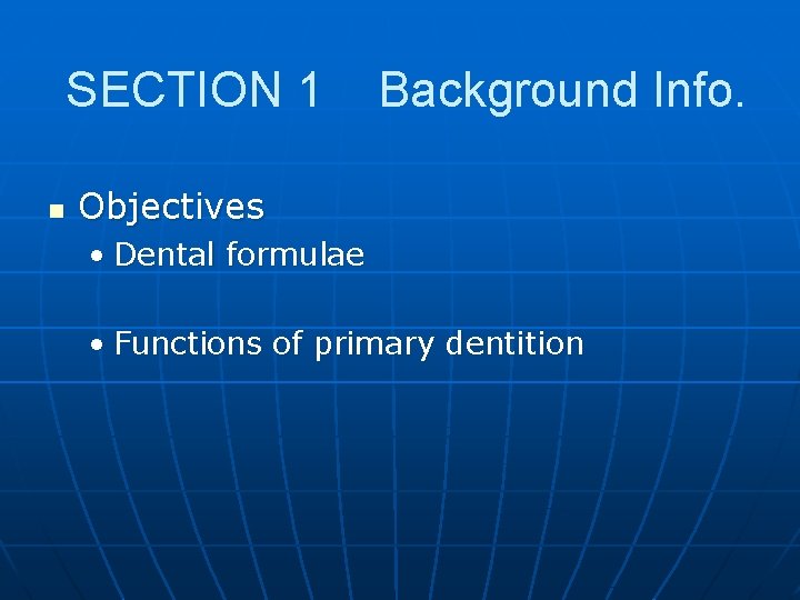 SECTION 1 n Background Info. Objectives • Dental formulae • Functions of primary dentition