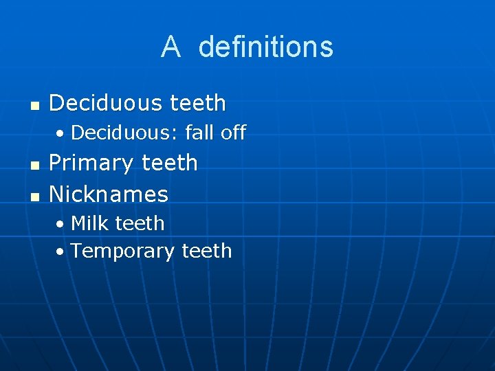 A definitions n Deciduous teeth • Deciduous: fall off n n Primary teeth Nicknames
