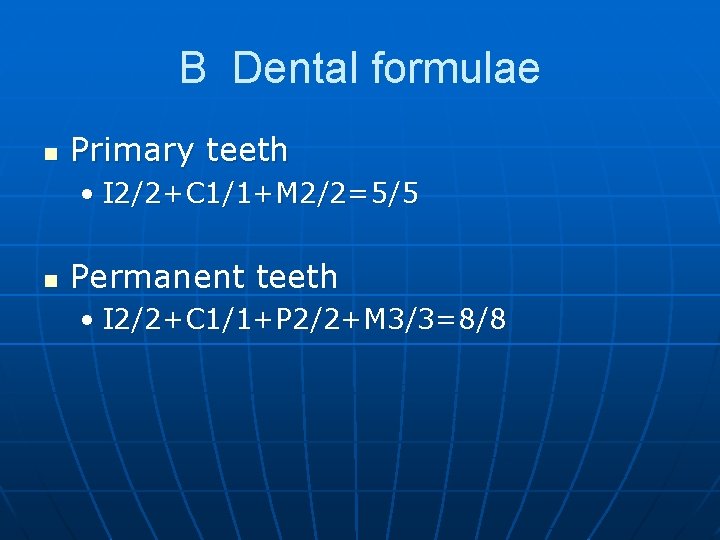 B Dental formulae n Primary teeth • I 2/2+C 1/1+M 2/2=5/5 n Permanent teeth