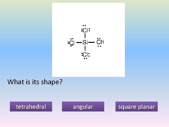 What is its shape? tetrahedral angular square planar 