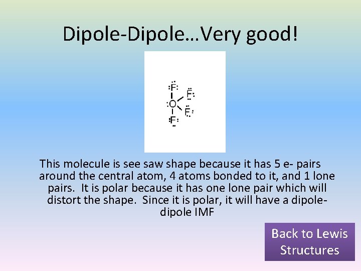 Dipole-Dipole…Very good! This molecule is see saw shape because it has 5 e- pairs