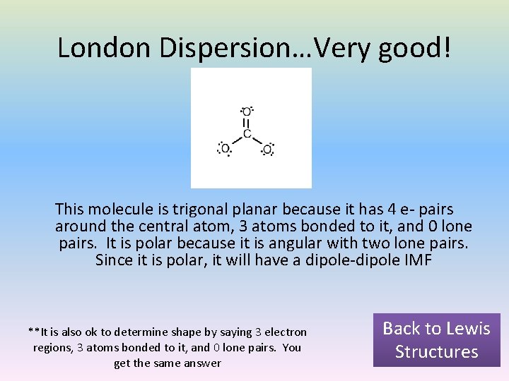 London Dispersion…Very good! This molecule is trigonal planar because it has 4 e- pairs