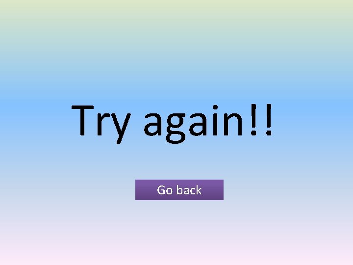 Try again!! Go back 
