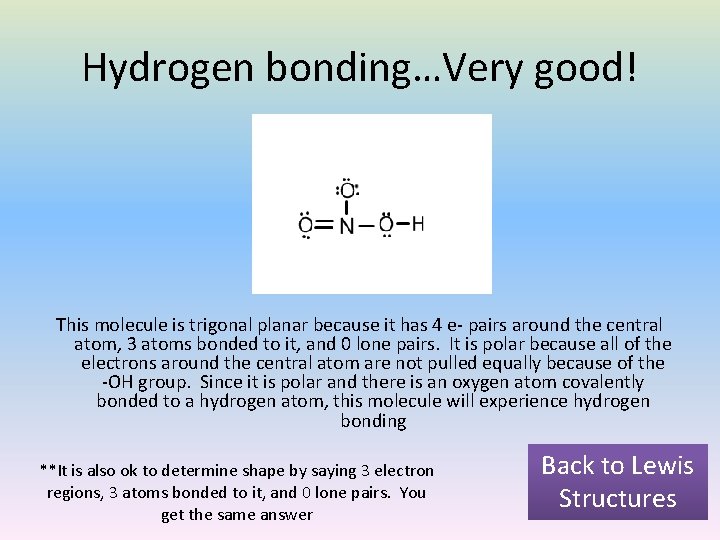Hydrogen bonding…Very good! This molecule is trigonal planar because it has 4 e- pairs