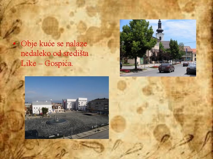  • Obje kuće se nalaze nedaleko od središta Like – Gospića. 