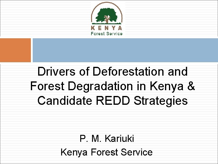 Drivers of Deforestation and Forest Degradation in Kenya & Candidate REDD Strategies P. M.