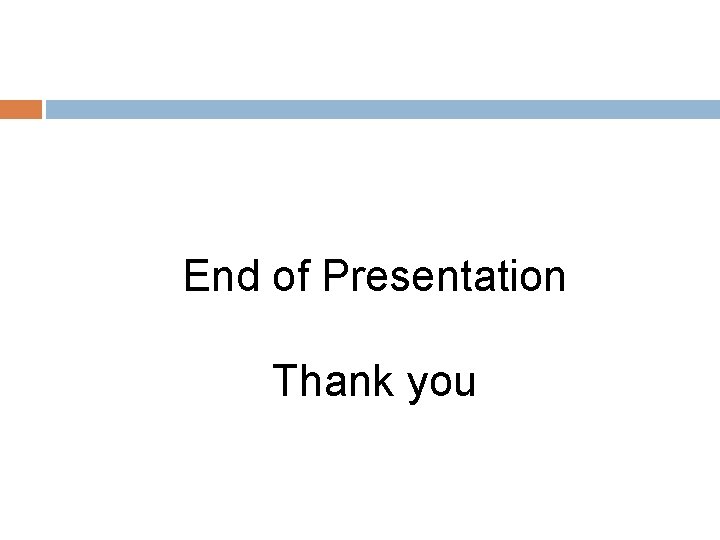 End of Presentation Thank you 