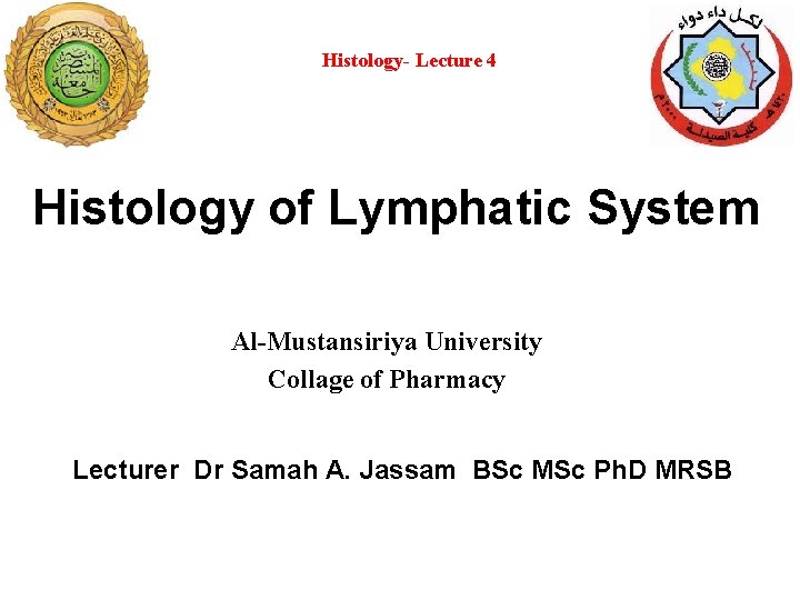 Histology- Lecture 4 Histology of Lymphatic System Al-Mustansiriya University Collage of Pharmacy Lecturer Dr