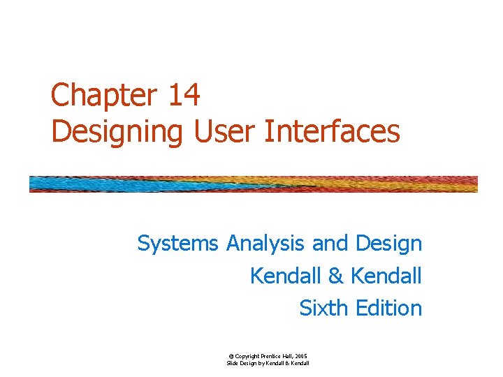 Chapter 14 Designing User Interfaces Systems Analysis and Design Kendall & Kendall Sixth Edition