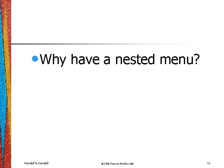  • Why have a nested menu? Kendall & Kendall © 2005 Pearson Prentice