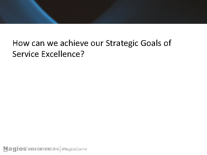 How can we achieve our Strategic Goals of Service Excellence? 