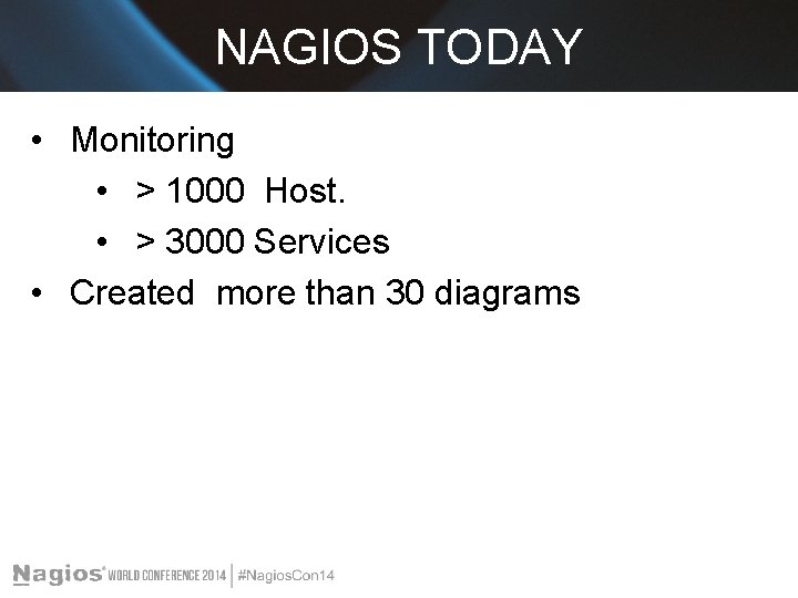 NAGIOS TODAY • Monitoring • > 1000 Host. • > 3000 Services • Created