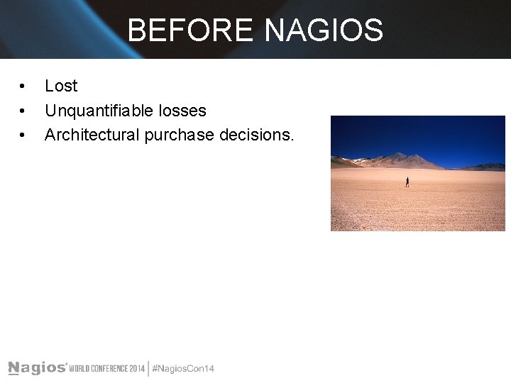 BEFORE NAGIOS • • • Lost Unquantifiable losses Architectural purchase decisions. 