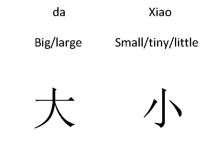 da Xiao Big/large Small/tiny/little 大 小 