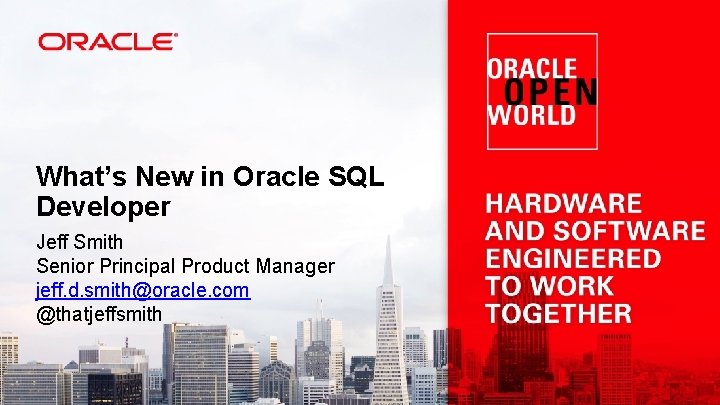 What’s New in Oracle SQL Developer Jeff Smith Senior Principal Product Manager jeff. d.