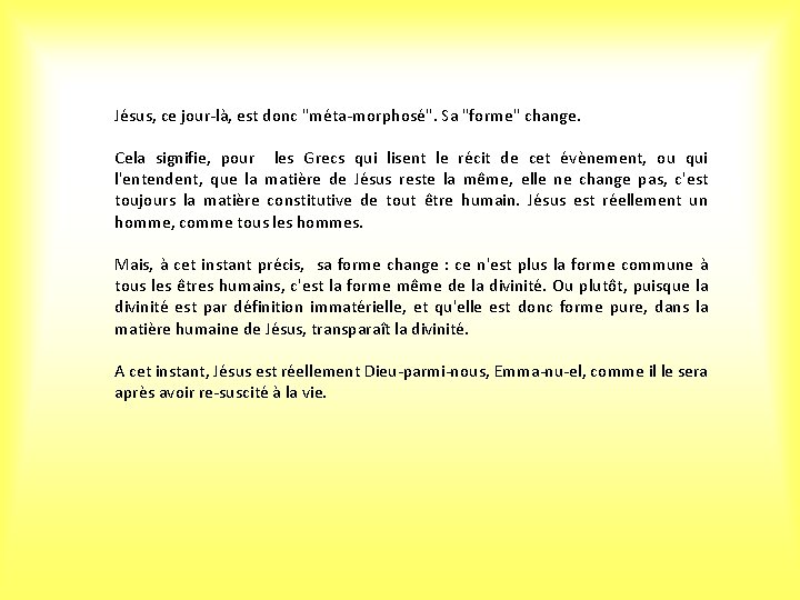 Jésus, ce jour-là, est donc "méta-morphosé". Sa "forme" change. Cela signifie, pour les Grecs Jésus, ce jour-là, est donc "méta-morphosé". Sa "forme" change. Cela signifie, pour les Grecs