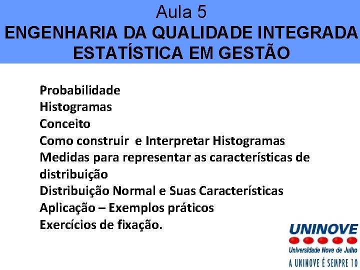 Aula 5 ENGENHARIA DA QUALIDADE INTEGRADA ESTATÍSTICA EM GESTÃO Probabilidade Histogramas Conceito Como construir