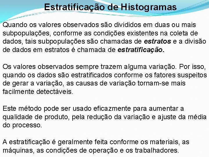 Estratificação de Histogramas Quando os valores observados são divididos em duas ou mais subpopulações,