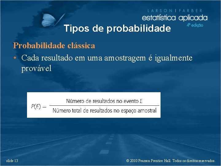 Tipos de probabilidade Probabilidade clássica • Cada resultado em uma amostragem é igualmente provável