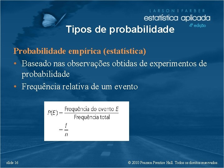Tipos de probabilidade Probabilidade empírica (estatística) • Baseado nas observações obtidas de experimentos de