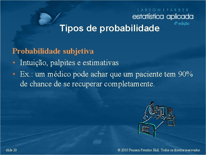 Tipos de probabilidade Probabilidade subjetiva • Intuição, palpites e estimativas • Ex. : um