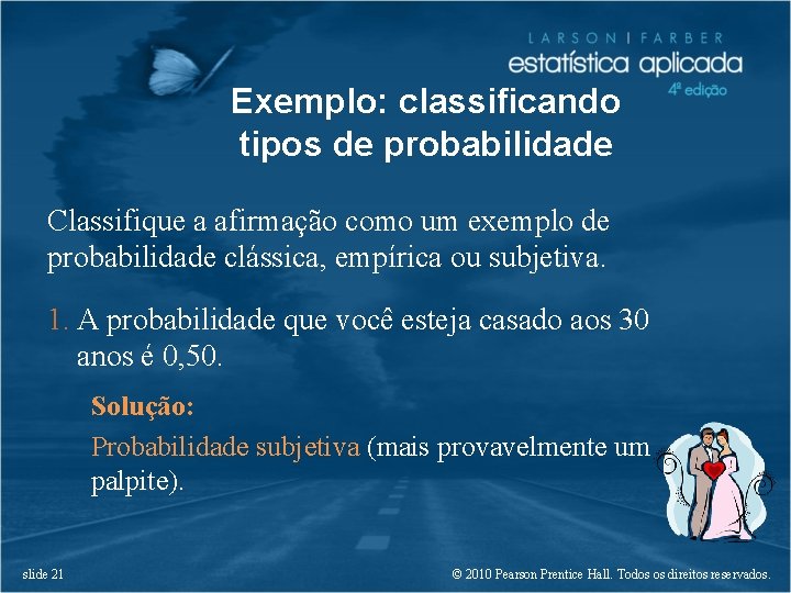 Exemplo: classificando tipos de probabilidade Classifique a afirmação como um exemplo de probabilidade clássica,