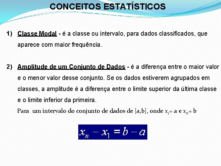 CONCEITOS ESTATÍSTICOS 1) Classe Modal - é a classe ou intervalo, para dados classificados,