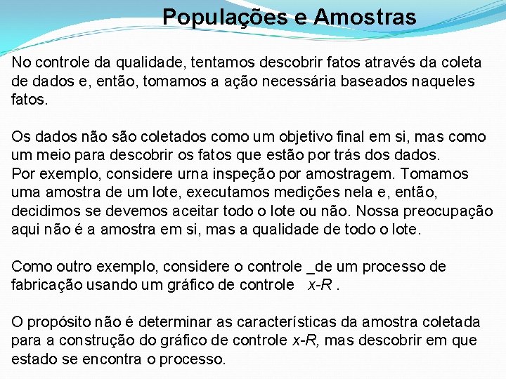 Populações e Amostras No controle da qualidade, tentamos descobrir fatos através da coleta de