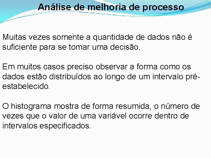 Análise de melhoria de processo Muitas vezes somente a quantidade de dados não é