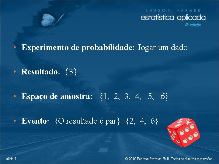  • Experimento de probabilidade: Jogar um dado • Resultado: {3} • Espaço de