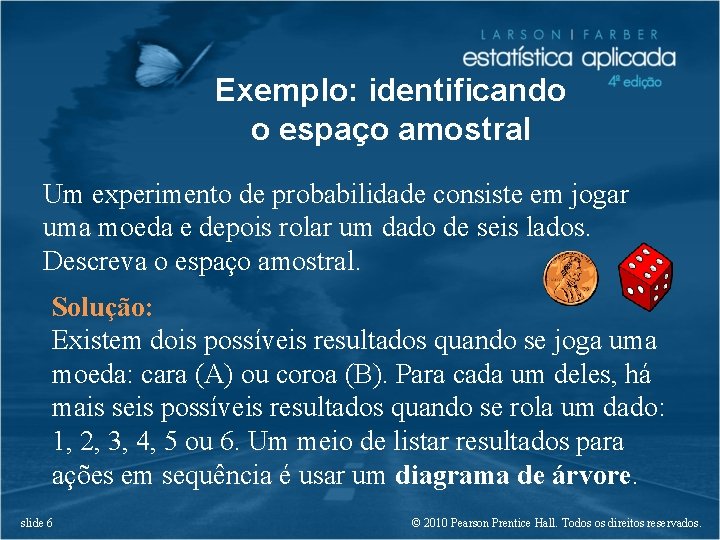 Exemplo: identificando o espaço amostral Um experimento de probabilidade consiste em jogar uma moeda