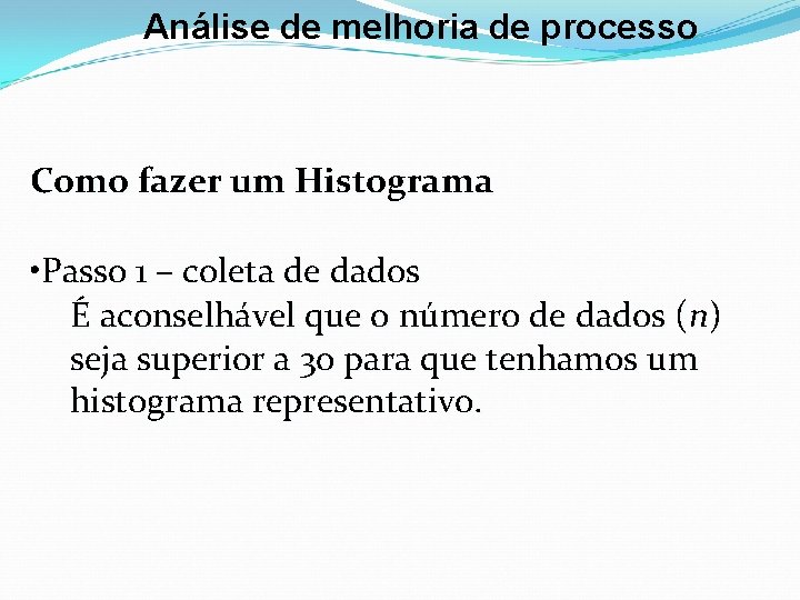 Análise de melhoria de processo Como fazer um Histograma • Passo 1 – coleta