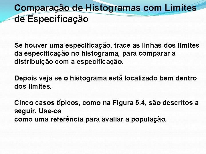 Comparação de Histogramas com Limites de Especificação Se houver uma especificação, trace as linhas