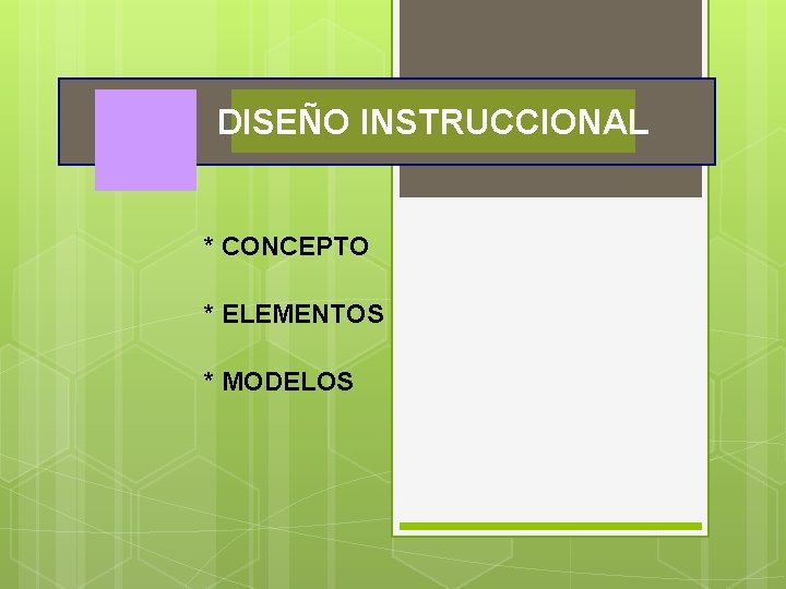 DISEÑO INSTRUCCIONAL * CONCEPTO * ELEMENTOS * MODELOS 