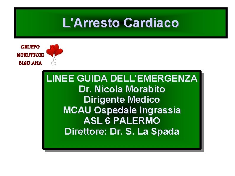 L'Arresto Cardiaco GRUPPO ISTRUTTORI BLSD AHA LINEE GUIDA DELL'EMERGENZA Dr. Nicola Morabito Dirigente Medico