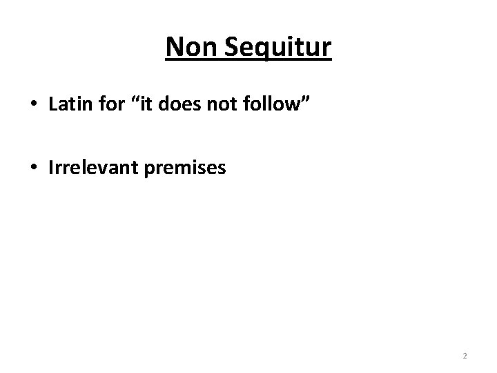 Non Sequitur • Latin for “it does not follow” • Irrelevant premises 2 