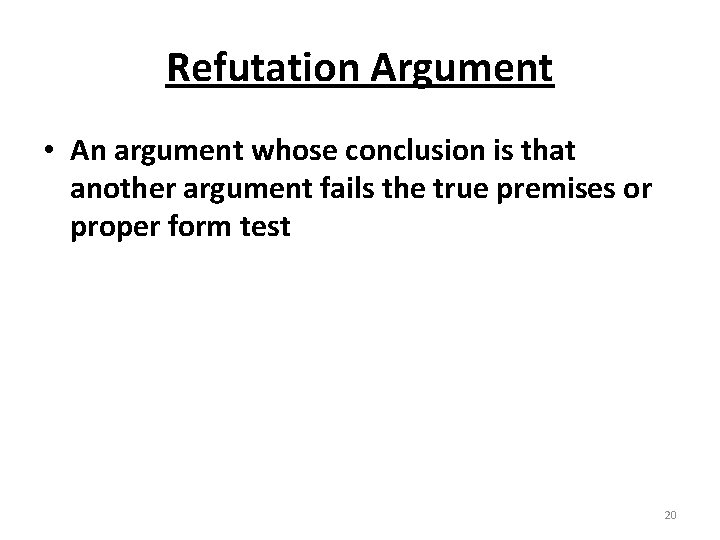 Refutation Argument • An argument whose conclusion is that another argument fails the true